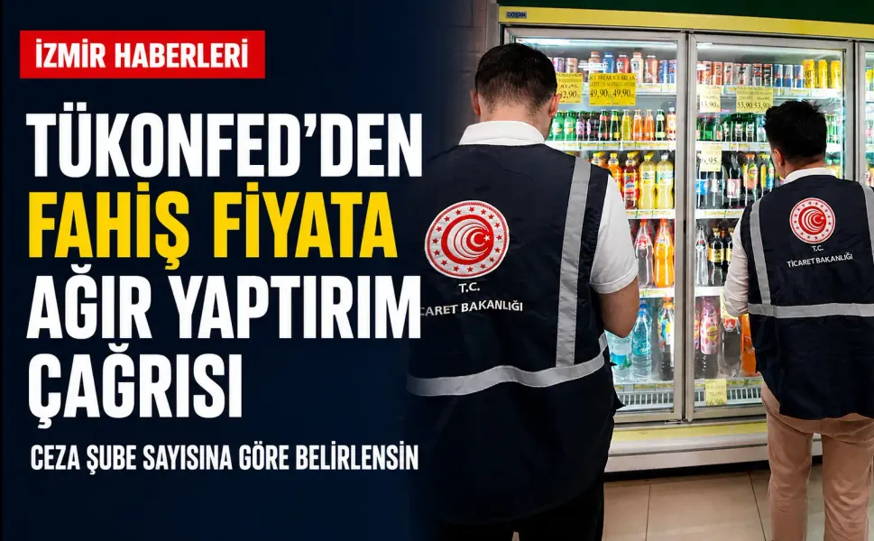TÜKONFED’den fahiş fiyat artışlarına ağır yaptırım çağrısı: Şube sayısına göre belirlensin!