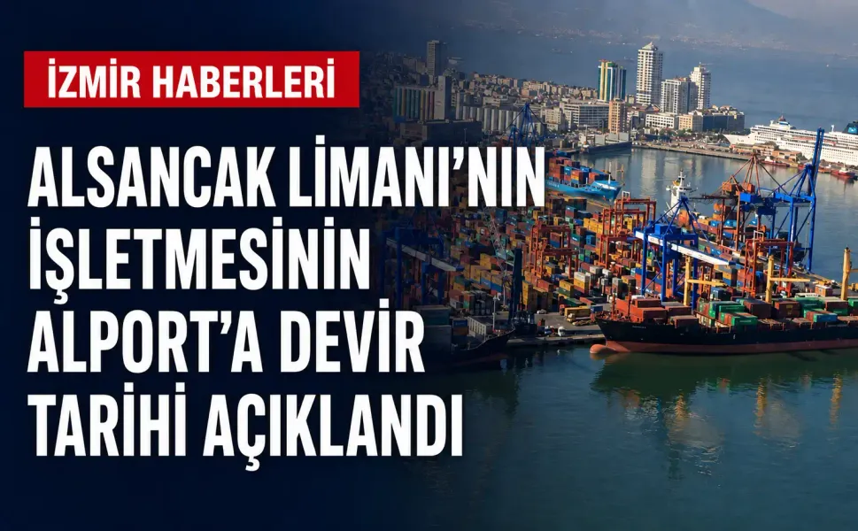 Alsancak Limanı’nın işletmesinin Alport’a devir tarihi açıklandı