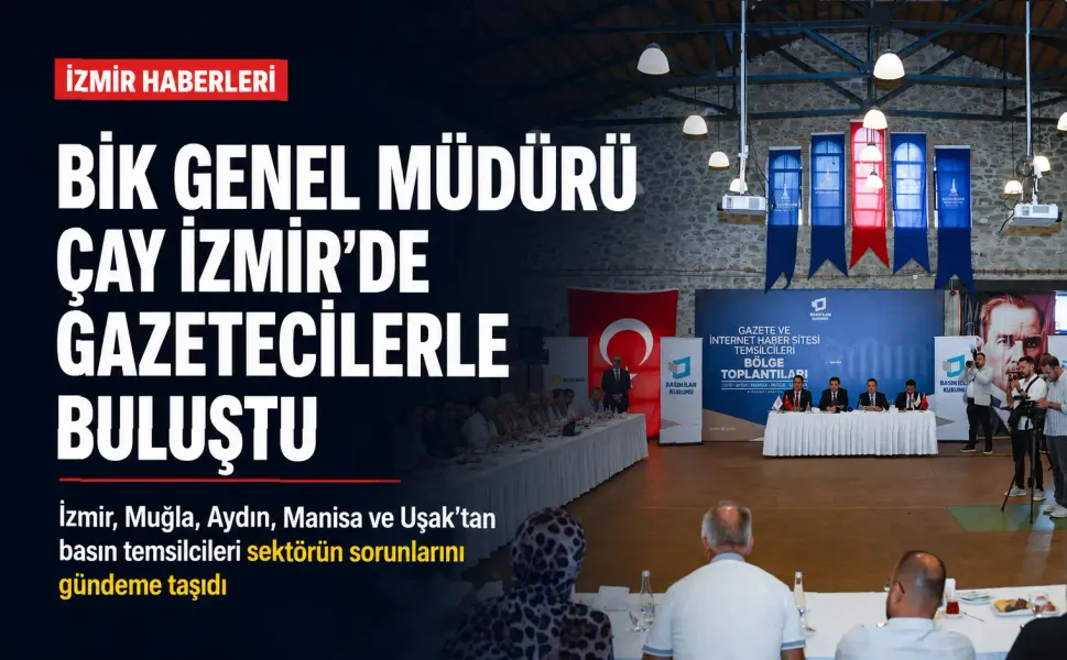 BİK Genel Müdürü Çay İzmir’de gazetecilerle buluştu