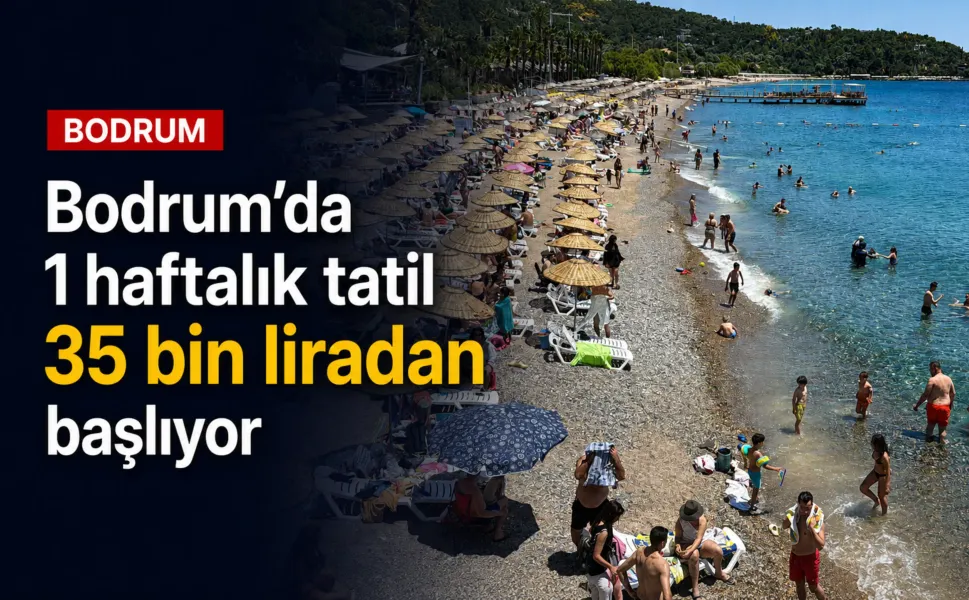 Bodrum’da oteller doldu: 1 haftalık tatil 35 bin liradan başlıyor