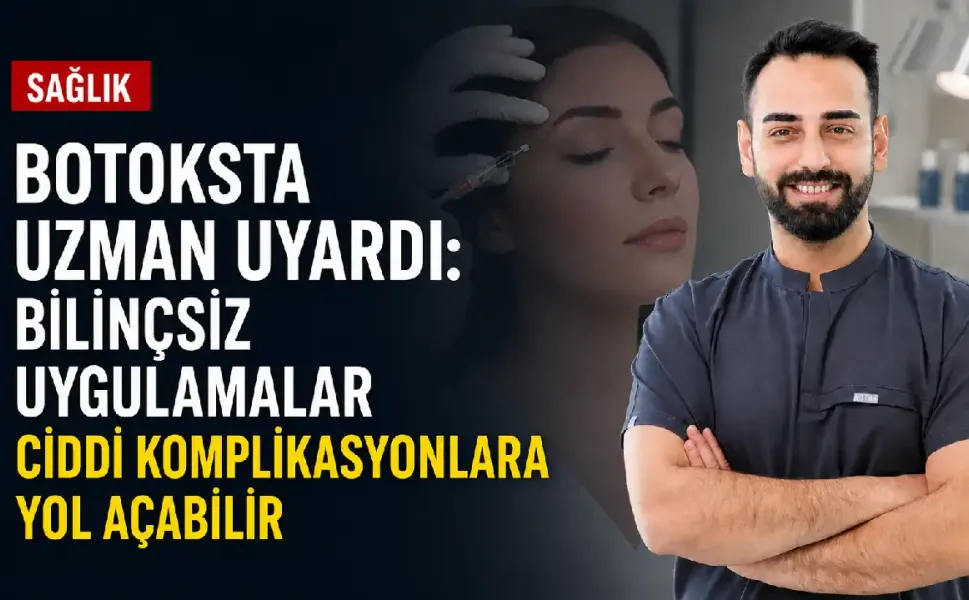 Botoksta uzman uyardı: Bilinçsiz uygulamalar ciddi komplikasyonlara yol açabilir
