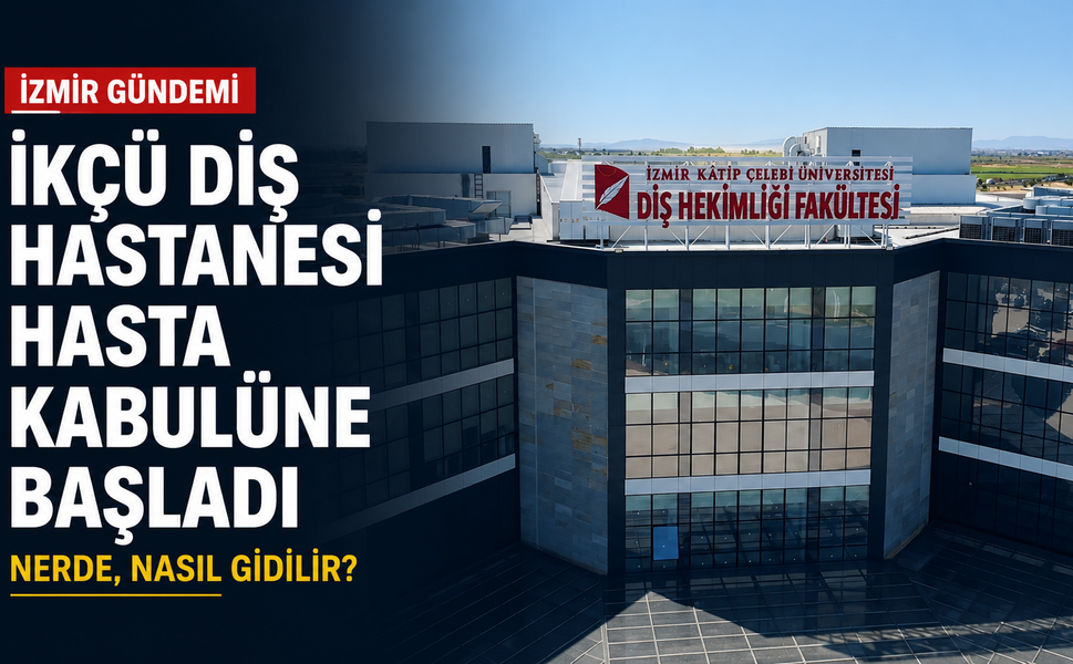 İzmir’de yeni diş hastanesi hizmete girdi: İKÇÜ Diş Hastanesi nerede, nasıl gidilir?