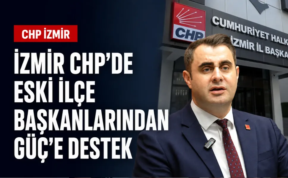 İzmir CHP’de eski ilçe başkanlarından Güç’e destek