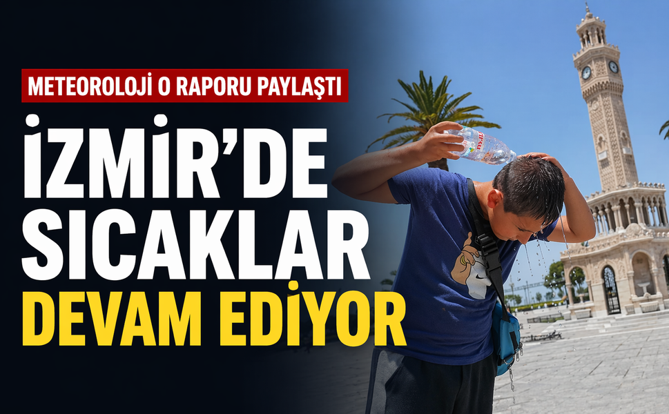 Meteoroloji o raporu paylaştı... İzmir'de sıcaklar devam ediyor