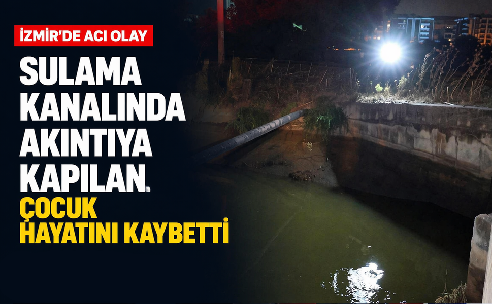 İzmir'de acı olay: Sulama kanalında akıntıya kapılan çocuk hayatını kaybetti