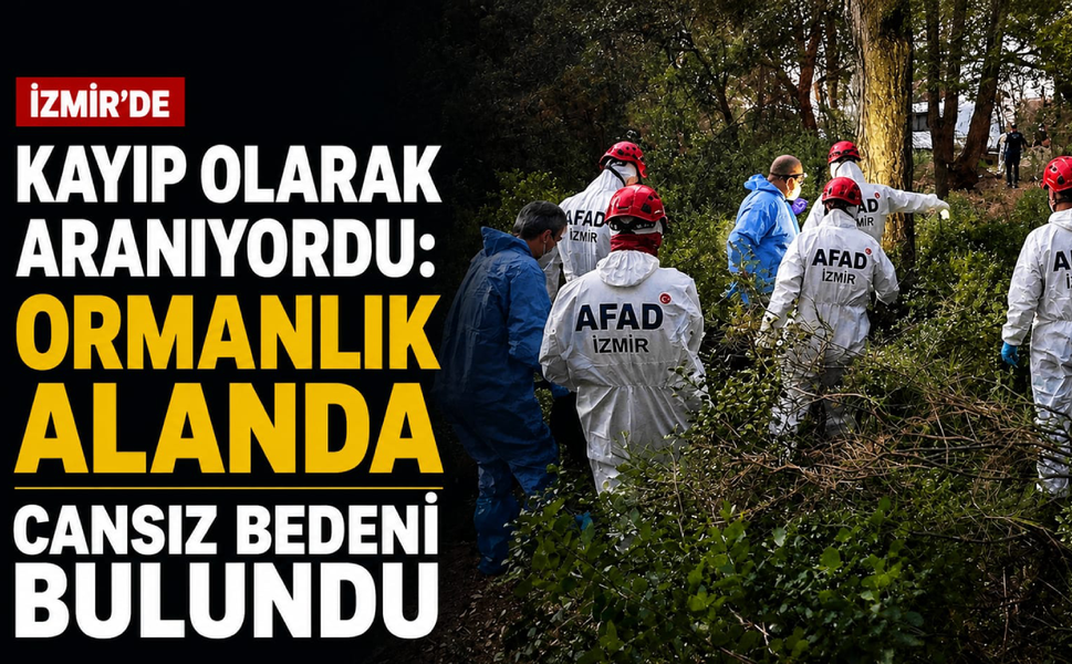 İzmir'de kayıp olarak aranıyordu: Ormanlık alanda cansız bedeni bulundu