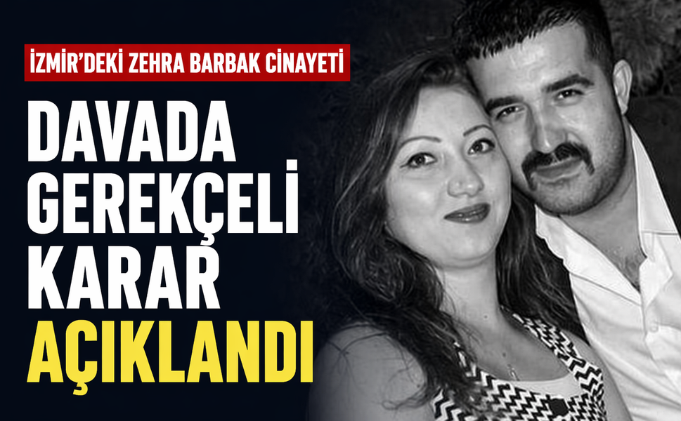 İzmir'deki Zehra Barbak cinayetine ilişkin davada gerekçeli karar açıklandı