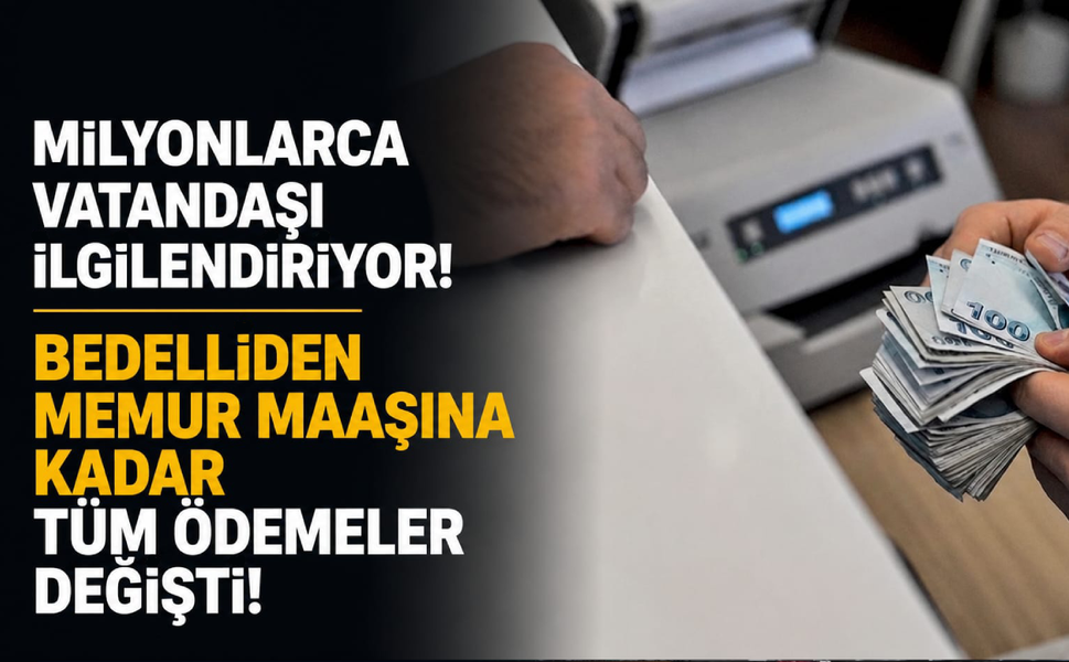 Milyonlarca vatandaşı ilgilendiriyor... Bedelliden memur maaşına kadar tüm ödemeler değişti!