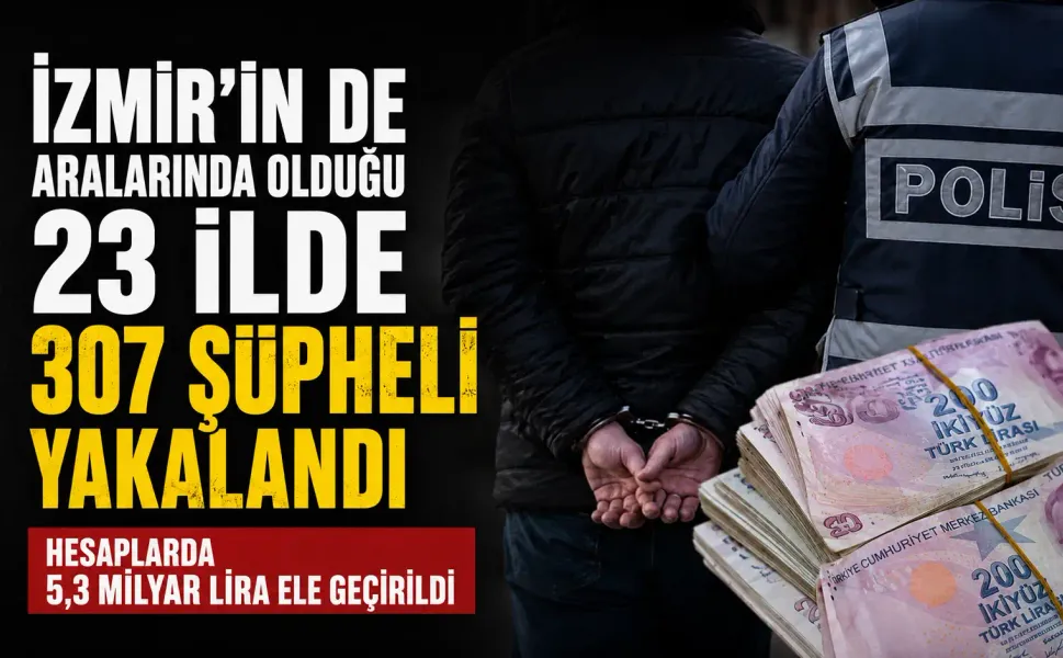 İzmir dahil 23 ilde dolandırıcılık operasyonu: 307 gözaltı