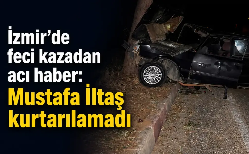 İzmir’de feci kazadan acı haber: Mustafa İltaş kurtarılamadı