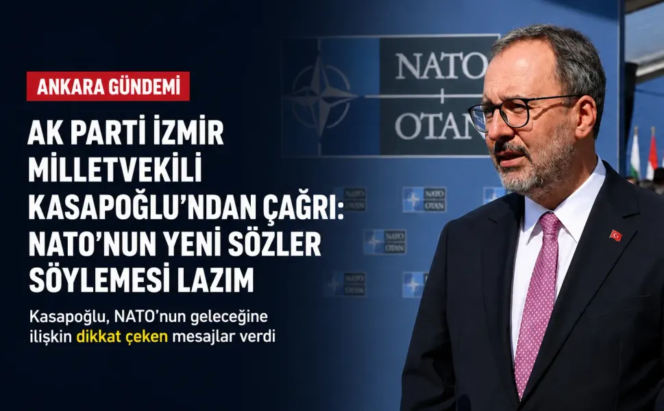 AK Parti İzmir Milletvekili Kasapoğlu’ndan çağrı: "NATO'nun yeni sözler söylemesi lazım"