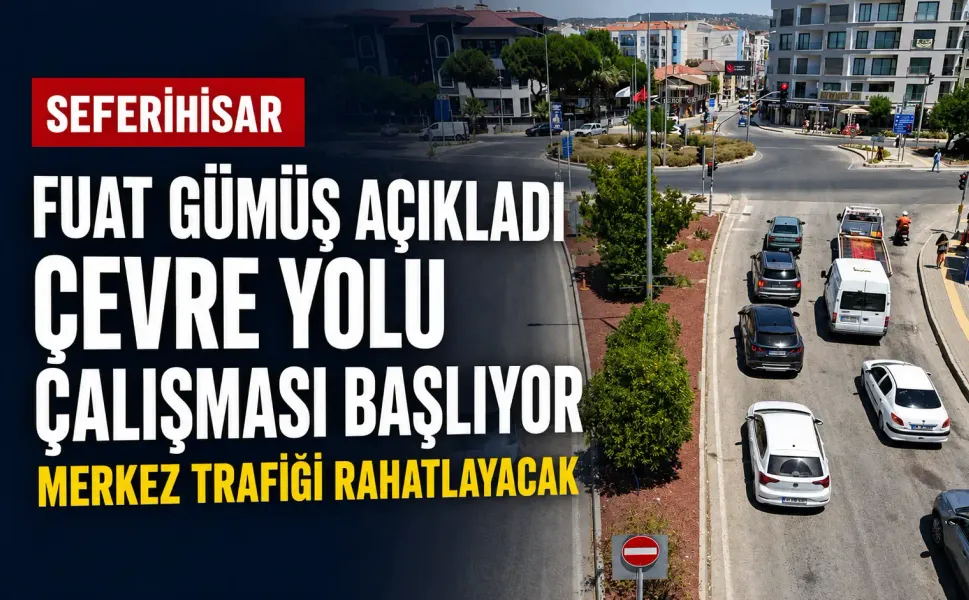 Fuat Gümüş açıkladı: Seferihisar çevre yolu çalışması başlıyor, merkez trafiği rahatlayacak