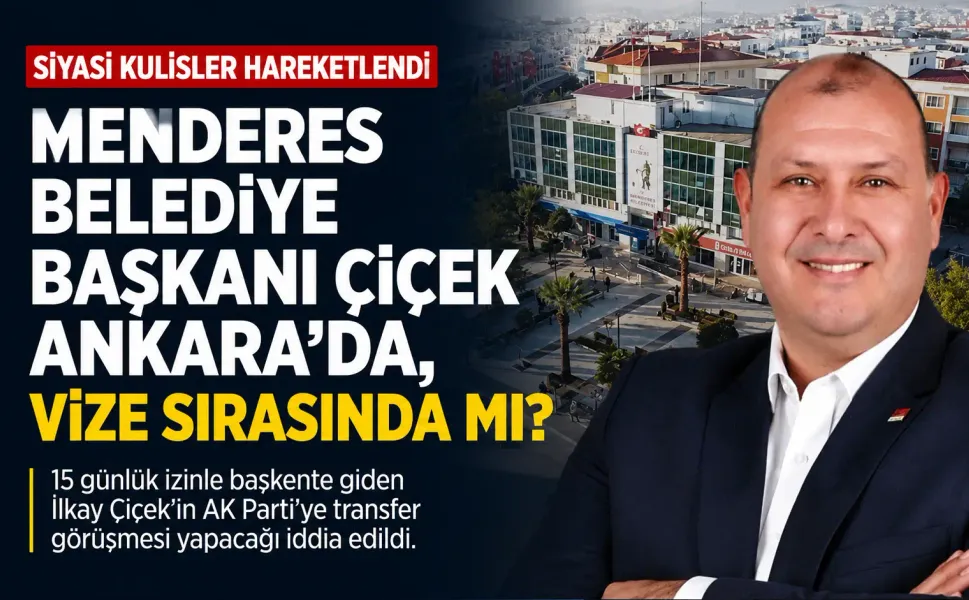 Menderes Belediye Başkanı Çiçek Ankara'da, vize sırasında mı?