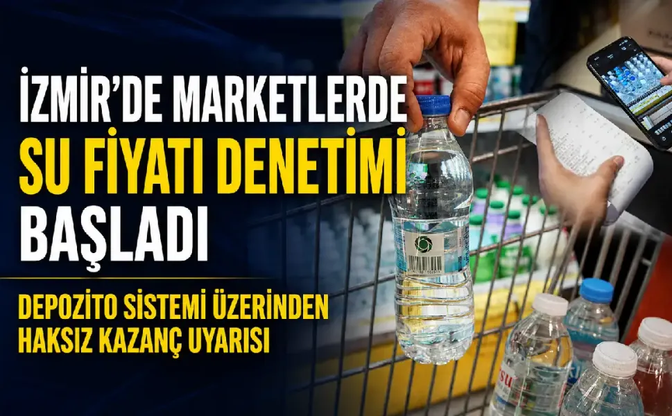 İzmir’de su ve maden suyu fiyatlarına sıkı denetim: Fiyat artışları mercek altında