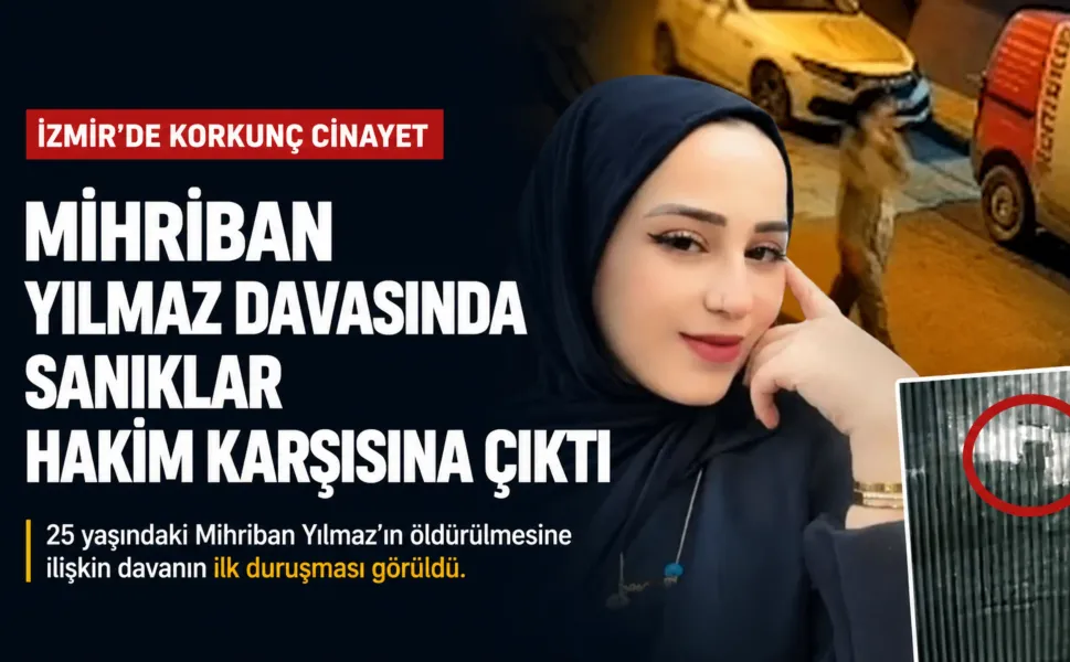 İzmir'de Mihriban Yılmaz davasında sanıklar hakim karşısına çıktı