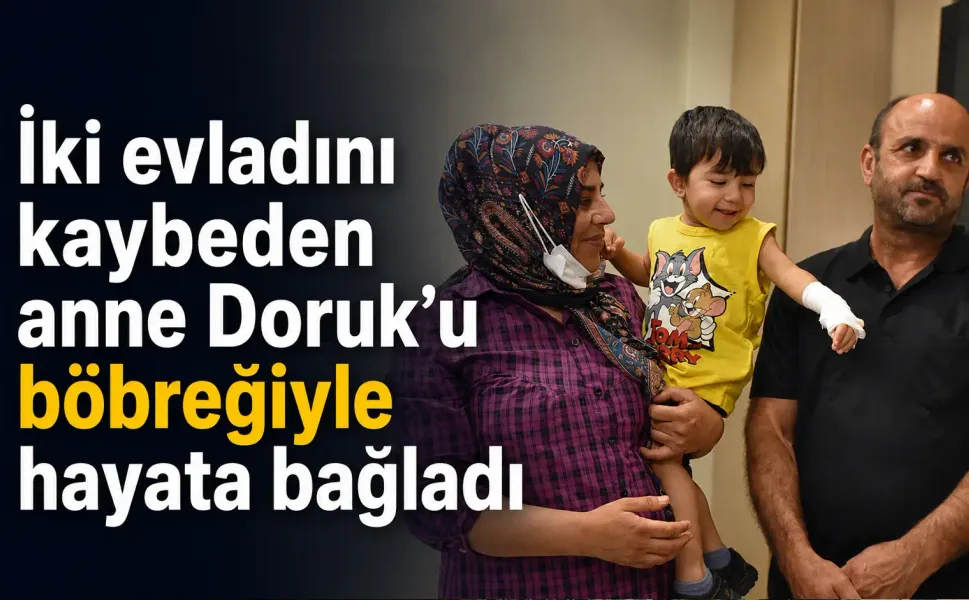 İki evladını kaybeden anne Doruk’u böbreğiyle hayata bağladı