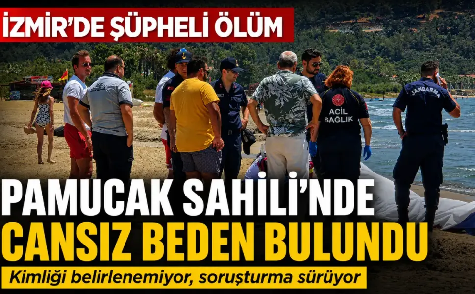 İzmir'de şüpheli ölüm: Pamucak Sahili’ne vuran kişinin kimliği araştırılıyor