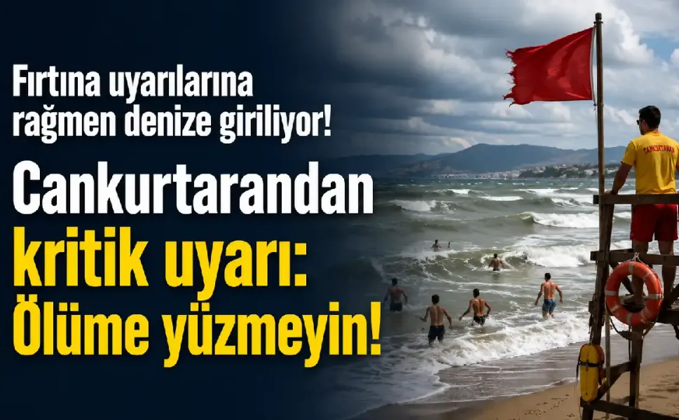 Fırtına uyarılarına rağmen denize giriliyor! Cankurtarandan kritik uyarı: Ölüme yüzmeyin!