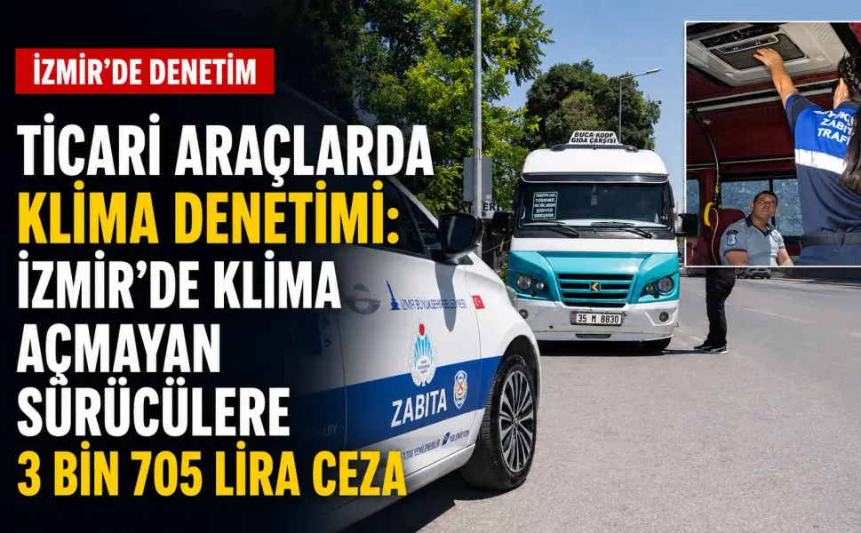 Ticari araçlarda klima denetimi: İzmir’de klima açmayan sürücülere 3 bin 705 lira ceza