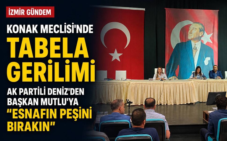 Konak Meclisi’nde tabela gerilimi: AK Partili Deniz’den Başkan Mutlu’ya, “Esnafın peşini bırakın”