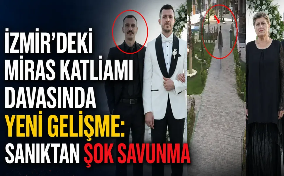 İzmir'deki miras katliamı davasında yeni gelişme: Sanıktan şok savunma