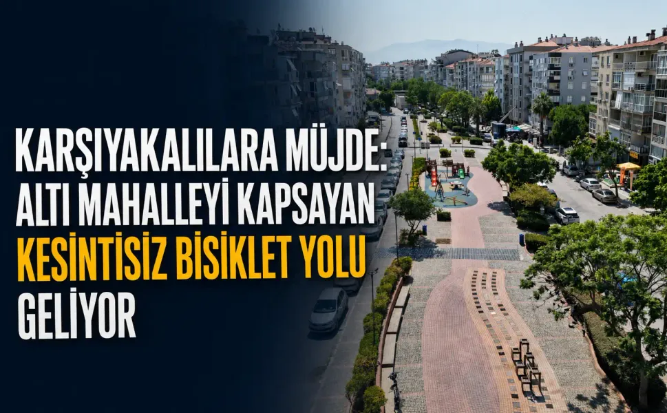 Karşıyakalılara müjde: Altı mahalleyi kapsayan kesintisiz bisiklet yolu geliyor