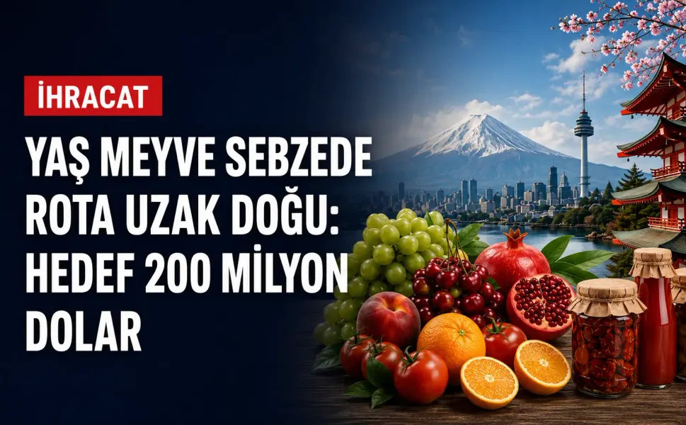 Yaş meyve sebzede rota Uzak Doğu: Hedef 200 milyon dolar