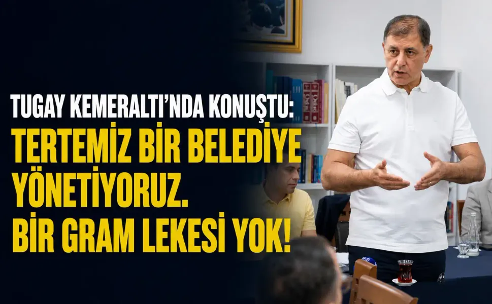 Tugay Kemeraltı'nda konuştu: Tertemiz bir belediye yönetiyoruz. Bir gram lekesi yok!