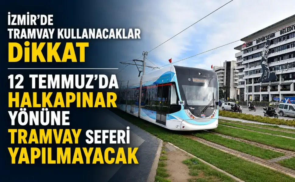 İzmir’de tramvay kullanacaklar dikkat: 12 Temmuz’da Halkapınar yönüne tramvay seferi yapılmayacak