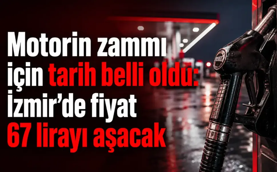 Motorin zammı için tarih belli oldu: İzmir’de fiyat 67 lirayı aşacak