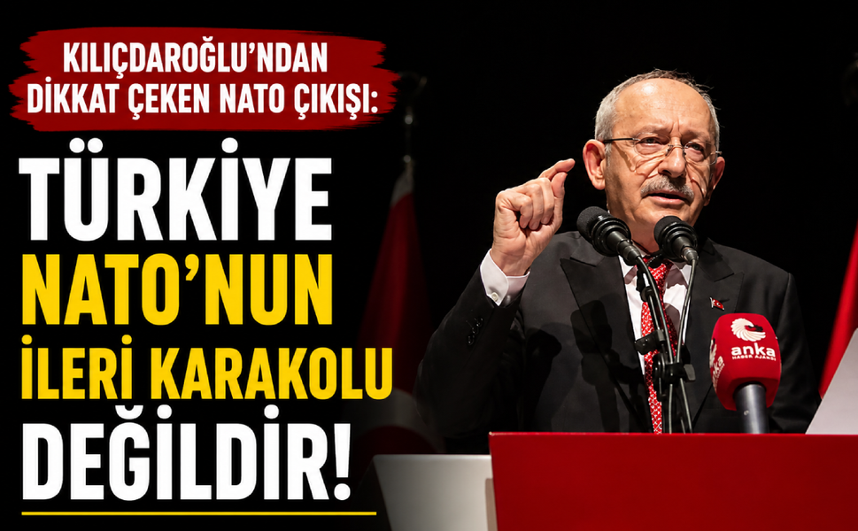 Kılıçdaroğlu'ndan dikkat çeken NATO çıkışı: Türkiye NATO'nun ileri karakolu değildir!