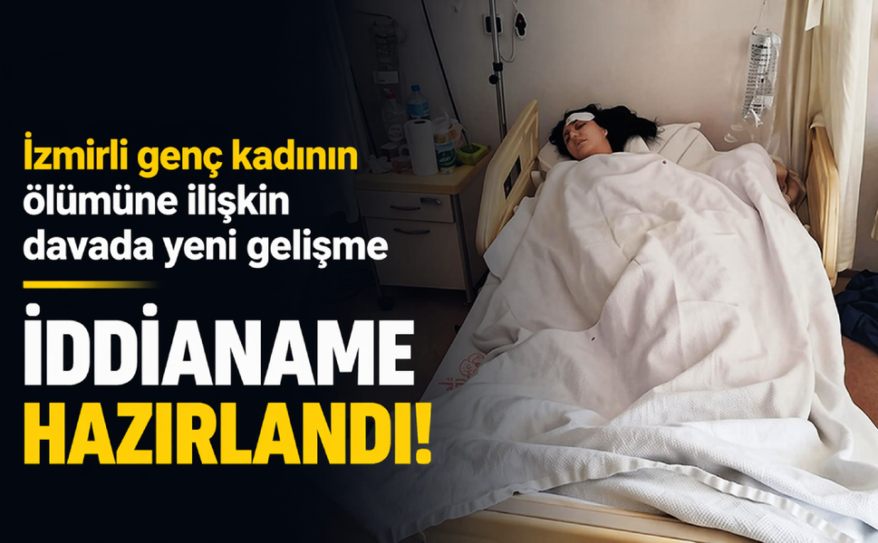 İzmirli genç kadının ölümüne ilişkin davada yeni gelişme: İddianame hazırlandı!